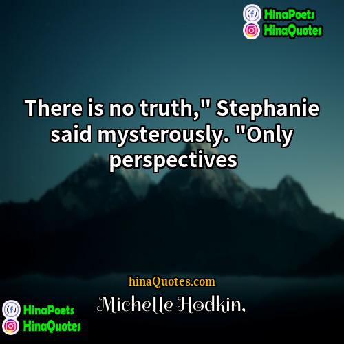 Michelle Hodkin Quotes | There is no truth," Stephanie said mysterously.